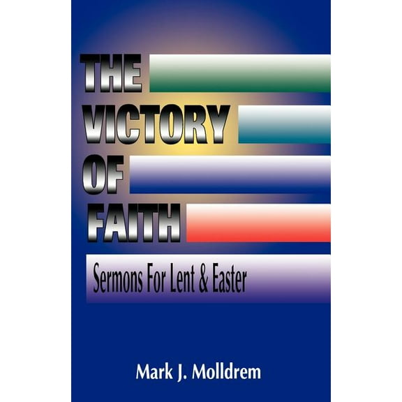 The Victory of Faith: Sermons For Lent And Easter, (Paperback)