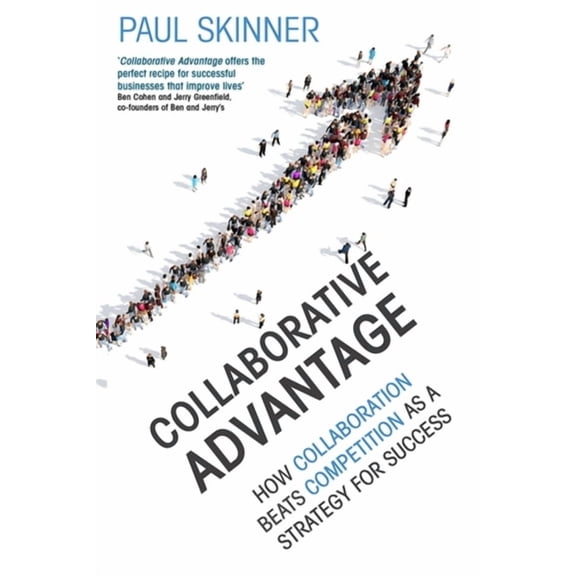 Collaborative Advantage : How collaboration beats competition as a strategy for success (Paperback)
