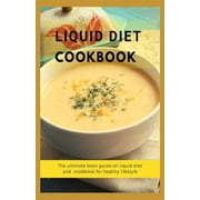 Liquid Diet Cookbook: The ultimate book guide om liquid diet and cookbook for healthy lifestyle (Paperback)