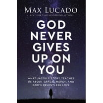 Max Lucado: God Never Gives up on You: What Jacob's Story Teaches Us about Grace, Mercy, and God's Relentless Love (Hardcover)