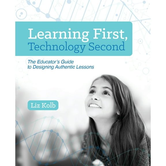 Pre-Owned Learning First, Technology Second: The Educator's Guide to Designing Authentic Lessons (Paperback) 1564843890 9781564843890