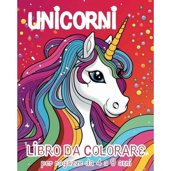 Unicorni - Libro da Colorare per Ragazze dai 4 agli 8 anni: Esplora la gioia degli arcobaleni e degli incantevoli amici , (Paperback)