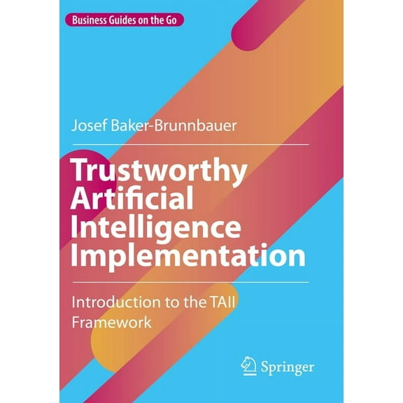 Business Guides on the Go Trustworthy Artificial Intelligence Implementation: Introduction to the Taii Framework, (Paperback)
