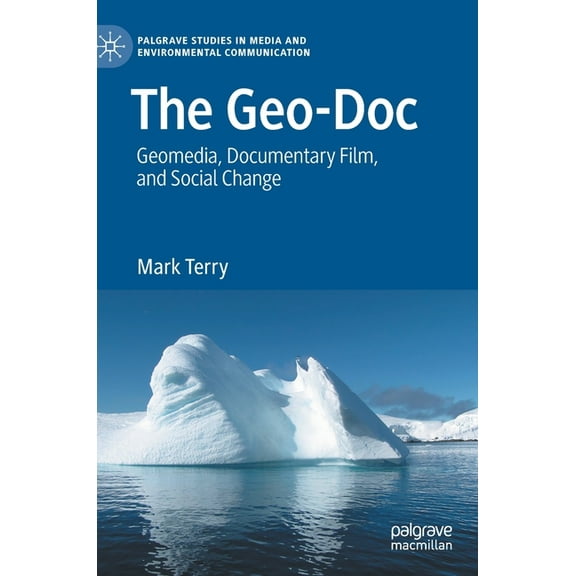 Palgrave Studies in Media and Environmen The Geo-Doc: Geomedia, Documentary Film, and Social Change, (Hardcover)