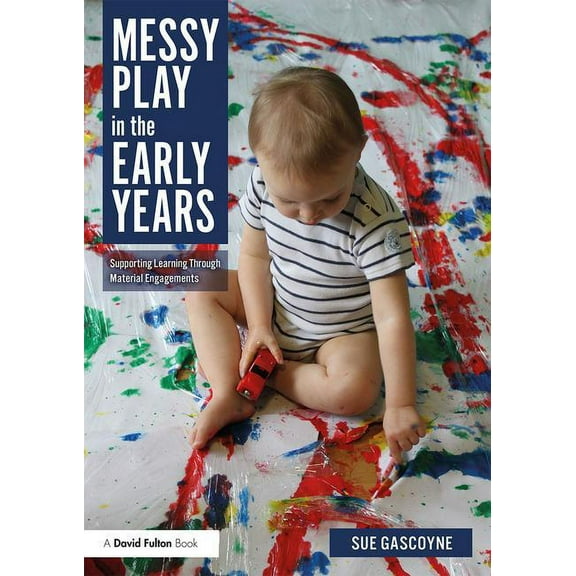 Messy Play in the Early Years: Supporting Learning Through Material Engagements, (Paperback)
