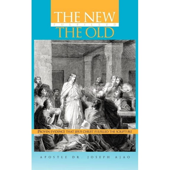 The New Fulfilled the Old : Proven Evidence That Jesus Christ Fulfilled the Scripture (Hardcover)