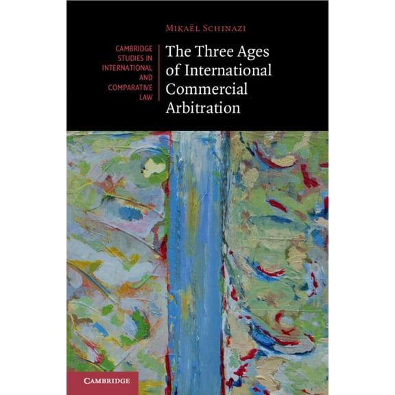 Cambridge Studies in International and C The Three Ages of International Commercial Arbitration, Book 163, (Paperback)