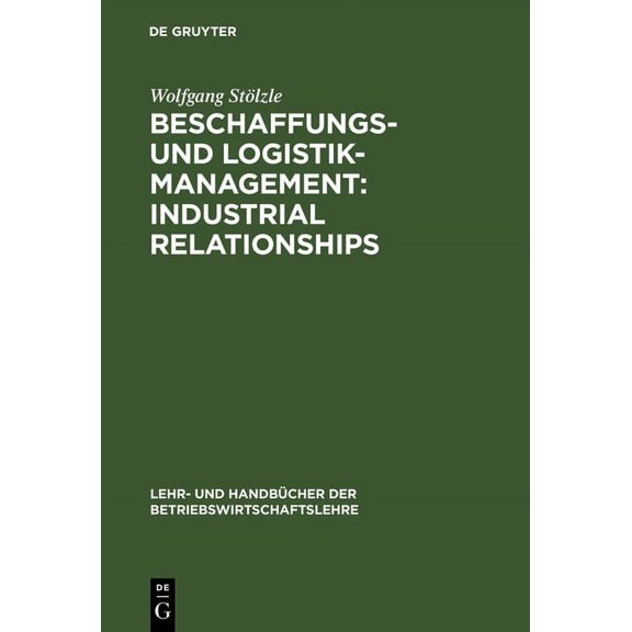Lehr- Und Handbücher Der Betriebswirtsch Beschaffungs- und Logistik-Management: Industrial Relationships, (Hardcover)