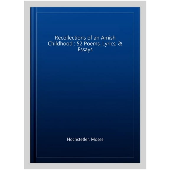 Recollections of an Amish Childhood : 52 Poems, Lyrics, & Essays