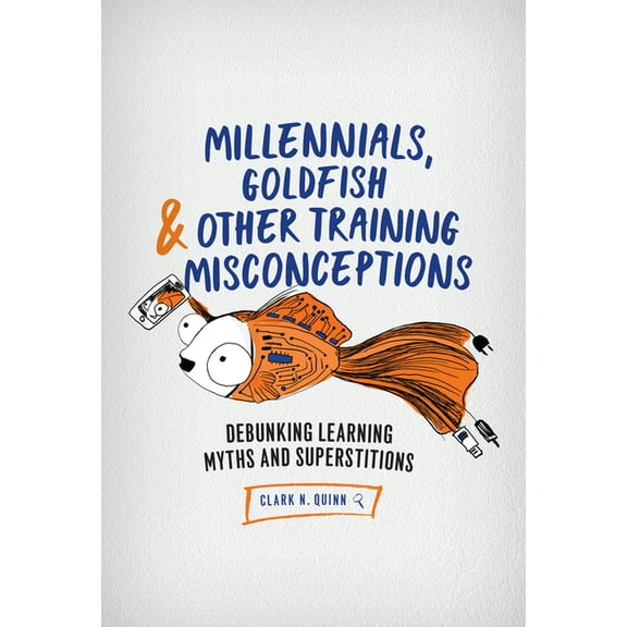 Millennials, Goldfish & Other Training Misconceptions: Debunking Learning Myths and Superstitions, (Paperback)