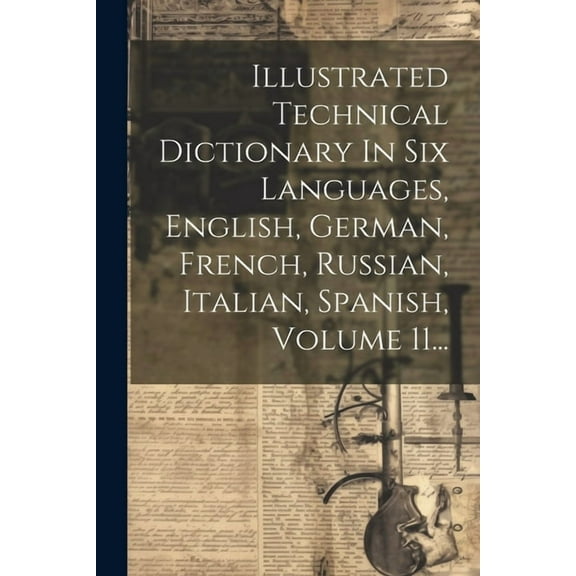 Illustrated Technical Dictionary In Six Languages, English, German, French, Russian, Italian, Spanish, Volume 11... (Paperback)