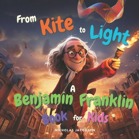 From Kite to Light: A Benjamin Franklin Book for Kids (Paperback)
