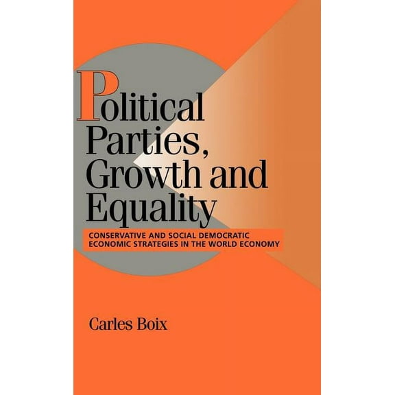 Cambridge Studies in Comparative Politic Political Parties, Growth and Equality: Conservative and Social Democratic Economic Strategies in the World Economy, (Hardcover)