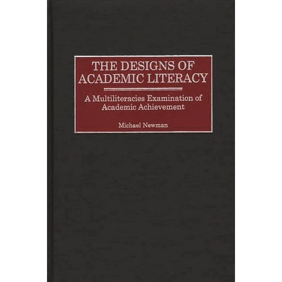 The Designs of Academic Literacy: A Multiliteracies Examination of Academic Achievement, (Hardcover)