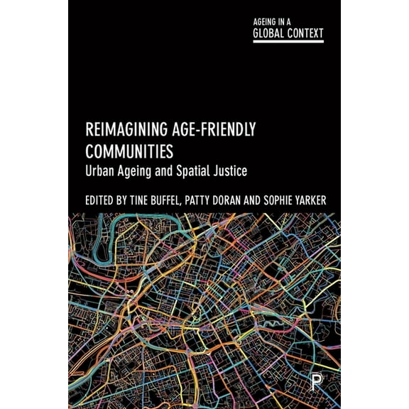Ageing in a Global Context Reimagining Age-Friendly Communities: Urban Ageing and Spatial Justice, (Paperback)