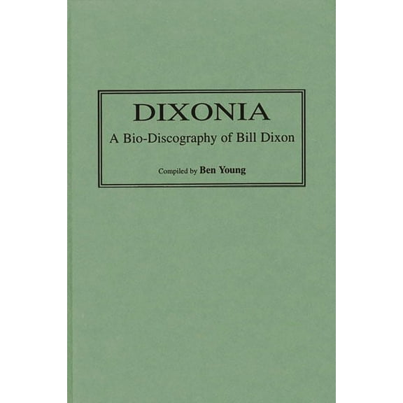 Discographies: Association for Recorded  Dixonia: A Bio-Discography of Bill Dixon, (Hardcover)