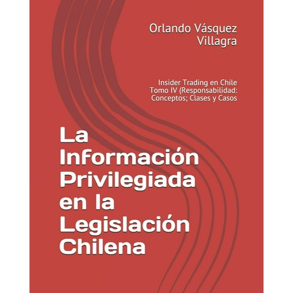 La Información Privilegiada en la Legislación Chilena: La Información Privilegiada en la Legislación Chilena (Paperback)
