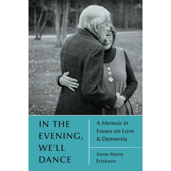 In the Evening, We'll Dance: A Memoir in Essays on Love & Dementia, (Paperback)