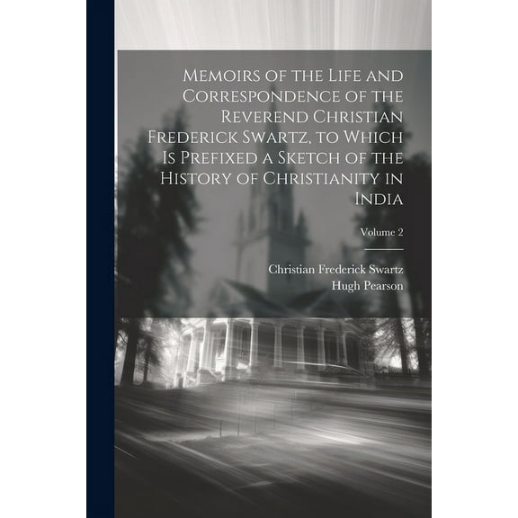 Memoirs of the Life and Correspondence of the Reverend Christian Frederick Swartz, to Which Is Prefixed a Sketch of the History of Christianity in India; Volume 2 (Paperback)