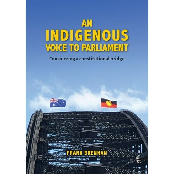 An Indigenous Voice to Parliament: Considering a Constitutional Bridge, (Paperback)