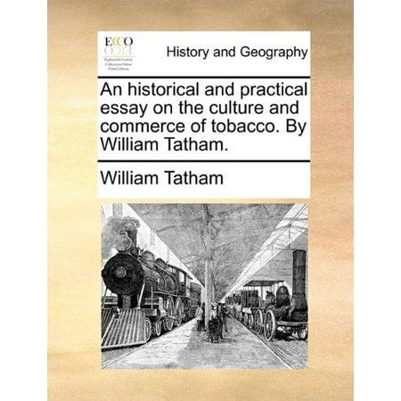 Religious Essay Topics An Historical And Practical Essay On The Culture And Commerce Of Tobacco By William Tatham Essay About Importance Of Water also Essay On Rabindranath Tagore An Historical And Practical Essay On The Culture And Commerce Of How To Write A Persuasive Essay Outline