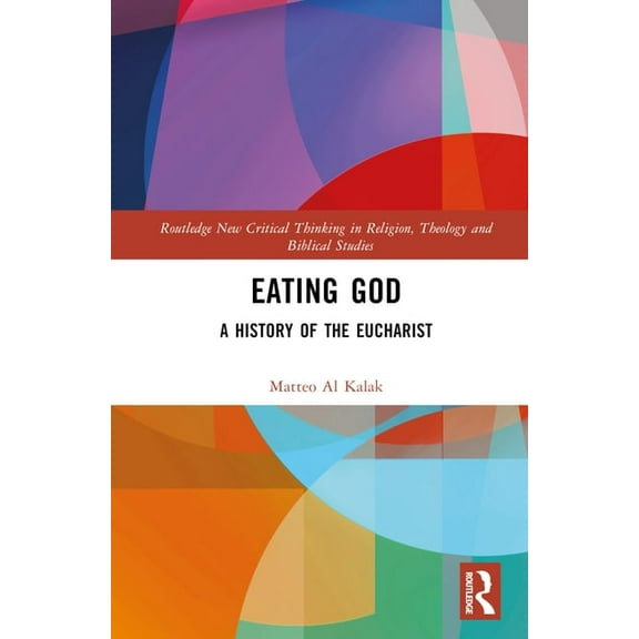 Routledge New Critical Thinking in Relig Eating God: A History of the Eucharist, (Hardcover)