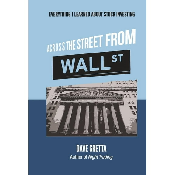 Across the Street from Wall Street: Everything I Learned about Stock Investing, (Hardcover)