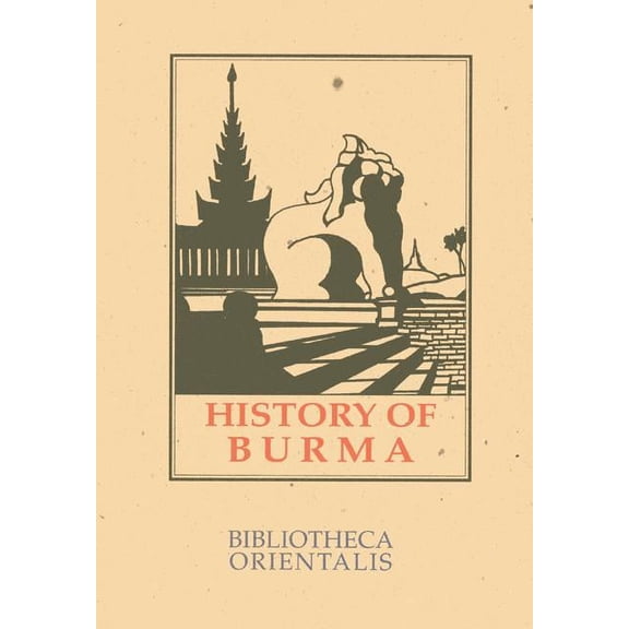 Bibliotheca Orientalis: History of Burma: Including Burma Proper, Pegu, Taungu, Tenasserim and Arakan (Paperback)