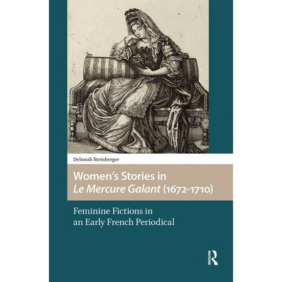 Gendering the Late Medieval and Early Mo Women's Stories in Le Mercure Galant (1672-1710): Feminine Fictions in an Early French Periodical, (Hardcover)