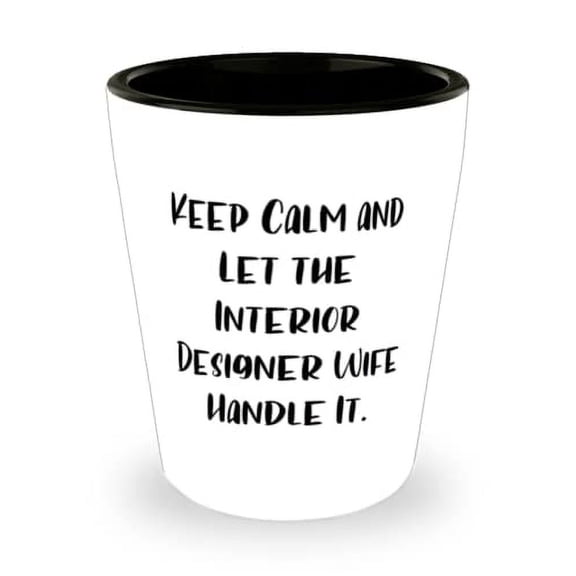 Sarcasm Wife Shot Glass, Keep Calm and Let the Interior Designer Wife Handle It, Present For Wife, Best Gifts From Husband