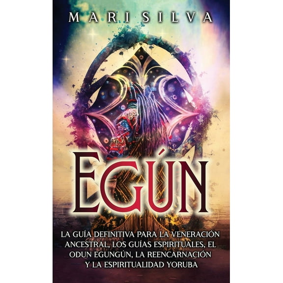 Egún: La guía definitiva para la veneración ancestral, los guías espirituales, el Odun Egungún, la reencarnación y la es, (Hardcover)