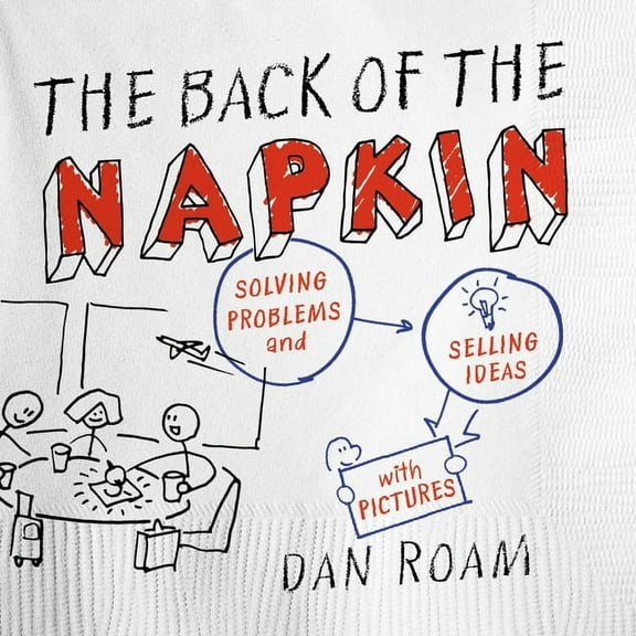 The Back of the Napkin: Solving Problems and Selling Ideas with Pictures, (Paperback)