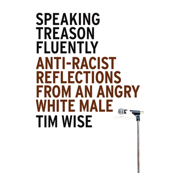 Speaking Treason Fluently : Anti-Racist Reflections From an Angry White Male (Paperback)