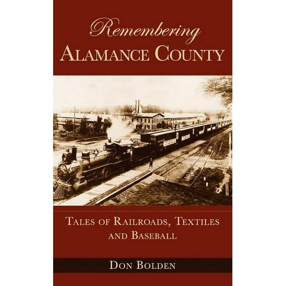 Remembering Alamance County: Tales of Railroads, Textiles and Baseball (Hardcover)