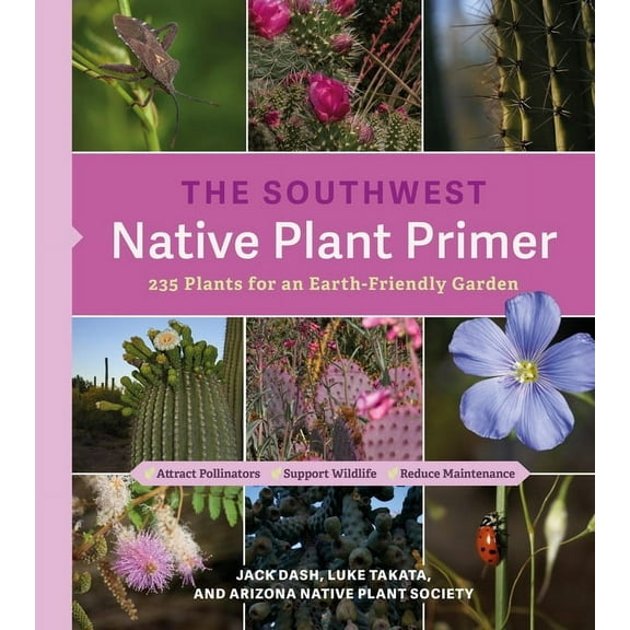 The Southwest Native Plant Primer: 235 Plants for an Earth-Friendly Garden, (Paperback)