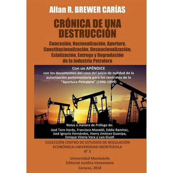 Crónica de Una Destrucción: Concesión, Nacionalización, Apertura, Constitucionalización, Desnacionalización, Estatización, Entrega y Degradación de la Industria Petrolera (Paperback)