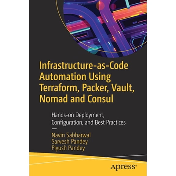 Pre-Owned Infrastructure-As-Code Automation Using Terraform, Packer, Vault, Nomad and Consul: Hands-On Deployment, Configuration, and Best Practices (Paperback) 1484271289 9781484271285