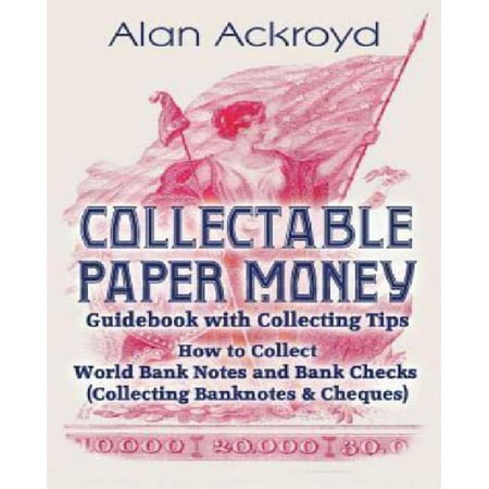 Collectable Paper Money Guidebook with Collecting Tips: How to Collect World Bank Notes and Bank Checks (Collecting Banknotes & Cheques)