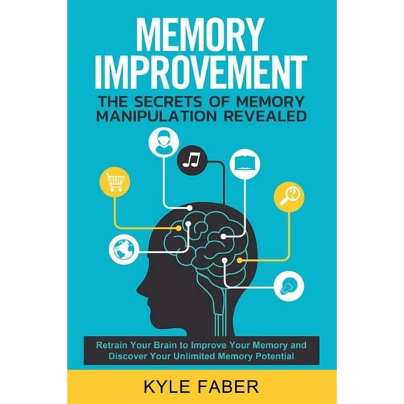 Memory Improvement - The Secrets of Memory Manipulation Revealed: Retrain Your Brain to Improve Your Memory and Discover, (Paperback)