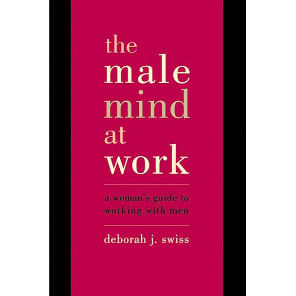The Male Mind at Work: A Woman's Guide to Working with Men, (Paperback)