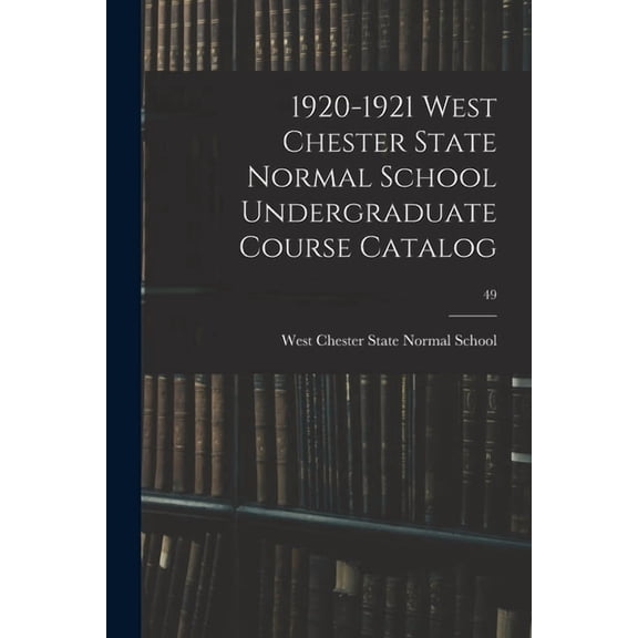 1920-1921 West Chester State Normal School Undergraduate Course Catalog; 49, (Paperback)