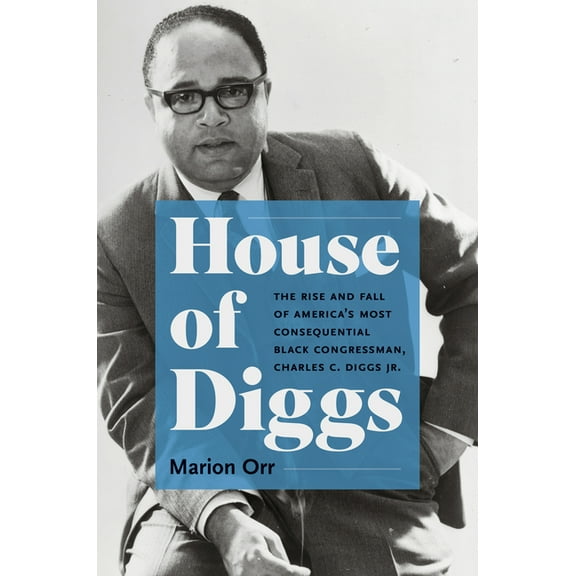 Justice, Power, and Politics House of Diggs: The Rise and Fall of America's Most Consequential Black Congressman, Charles C. Diggs Jr., (Paperback)