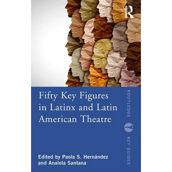 Routledge Key Guides Fifty Key Figures in LatinX and Latin American Theatre, (Paperback)