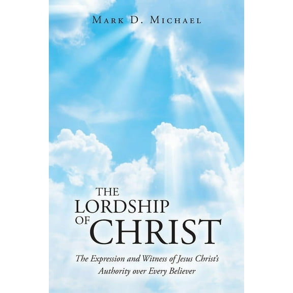 The Lordship of Christ: The Expression and Witness of Jesus Christ's Authority over Every Believer, (Paperback)