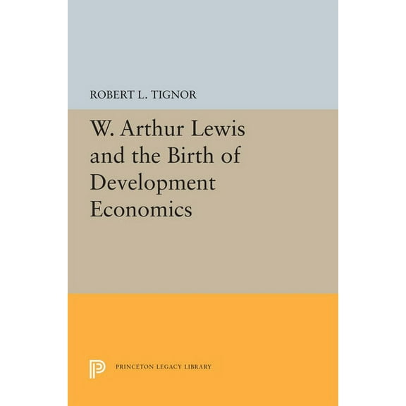 Princeton Legacy Library W. Arthur Lewis and the Birth of Development Economics, Book 5661, (Paperback)