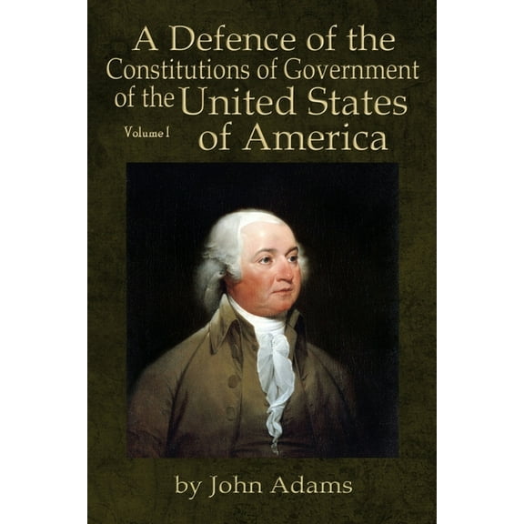 A Defence of the Constitutions of Government of the United States of America: Volume I, (Paperback)