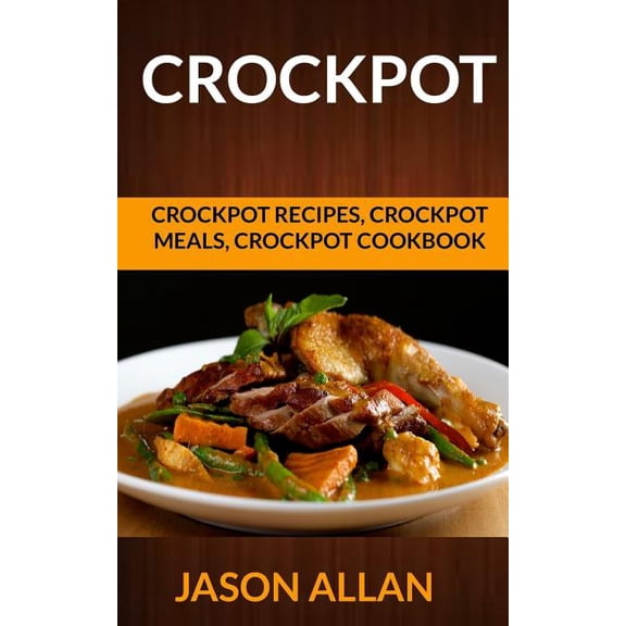 Crockpot: Crockpot Recipes, Crockpot Meals, Crockpot Cookbook (Paperback)