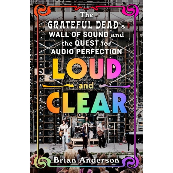 Loud and Clear: The Grateful Dead's Wall of Sound and the Quest for Audio Perfection, (Paperback)