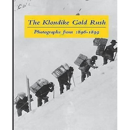 The Klondike Gold Rush Photographs From 1896 1899