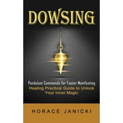Dowsing: Pendulum Commands for Faster Manifesting (Healing Practical Guide to Unlock Your Inner Magic) (Paperback)